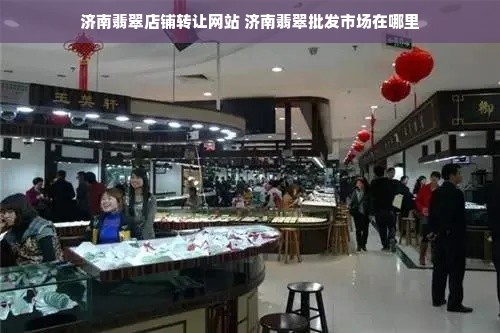 济南翡翠店铺转让网站 济南翡翠批发市场在哪里
